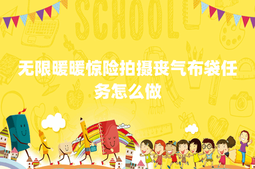 无限暖暖惊险拍摄丧气布袋任务怎么做