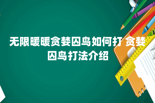 无限暖暖贪婪囚鸟如何打 贪婪囚鸟打法介绍