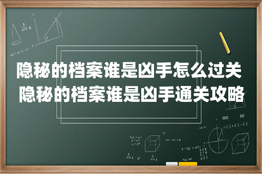 隐秘的档案谁是凶手怎么过关 隐秘的档案谁是凶手通关攻略