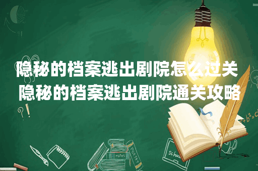 隐秘的档案逃出剧院怎么过关 隐秘的档案逃出剧院通关攻略