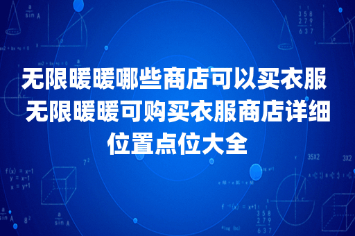 无限暖暖哪些商店可以买衣服 无限暖暖可购买衣服商店详细位置点位大全