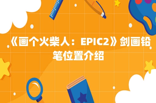 《画个火柴人：EPIC2》剑画铅笔位置介绍