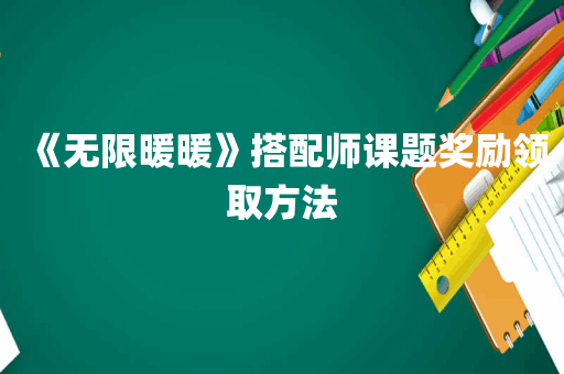《无限暖暖》搭配师课题奖励领取方法
