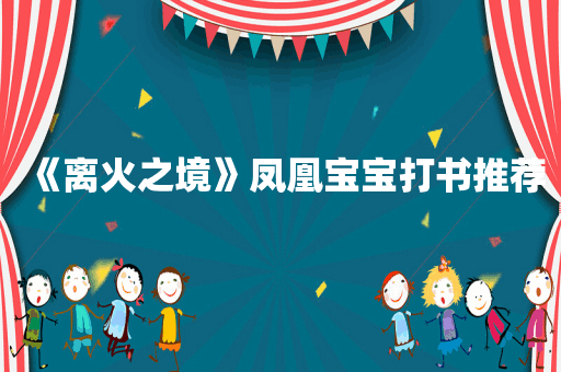 《离火之境》凤凰宝宝打书推荐