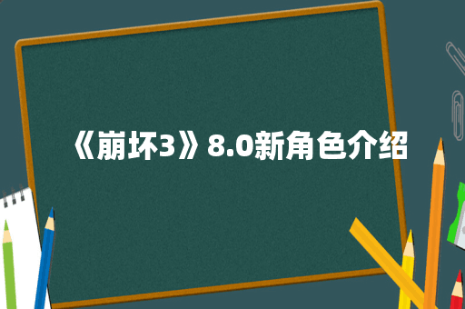 《崩坏3》8.0新角色介绍