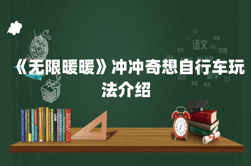 《无限暖暖》冲冲奇想自行车玩法介绍