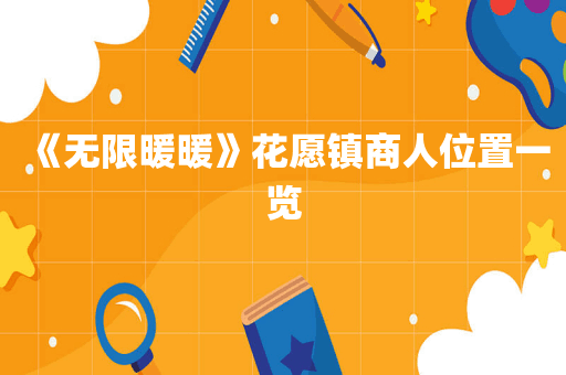 《无限暖暖》花愿镇商人位置一览