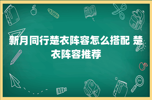 新月同行楚衣阵容怎么搭配 楚衣阵容推荐
