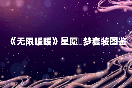 《无限暖暖》星愿燦梦套装图鉴