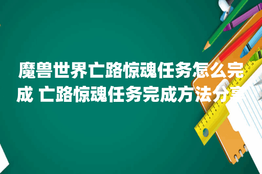魔兽世界亡路惊魂任务怎么完成 亡路惊魂任务完成方法分享
