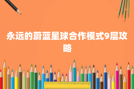 永远的蔚蓝星球合作模式9层攻略