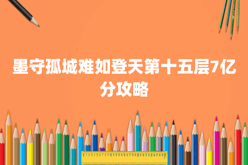 墨守孤城难如登天第十五层7亿分攻略