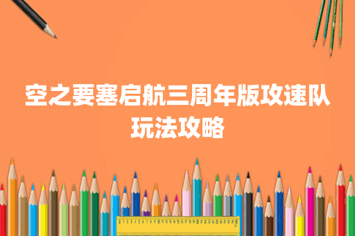 空之要塞启航三周年版攻速队玩法攻略