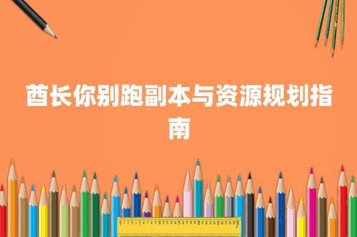 酋长你别跑副本与资源规划指南