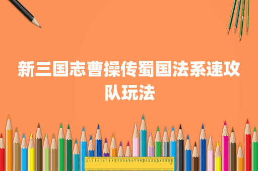 新三国志曹操传蜀国法系速攻队玩法