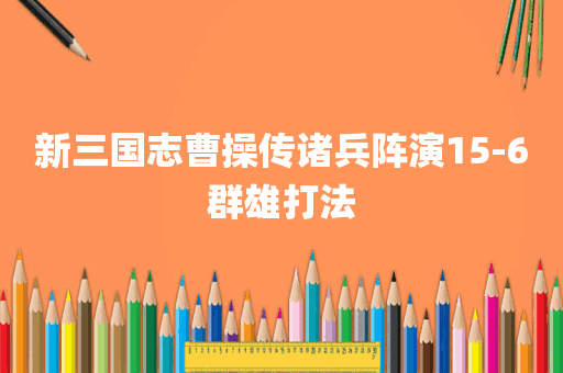 新三国志曹操传诸兵阵演15-6群雄打法